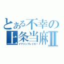 とある不幸の上条当麻Ⅱ（イマジンブレイカー）