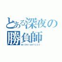 とある深夜の勝負師（ＭＩＤＮＩＧＨＴ２３５）