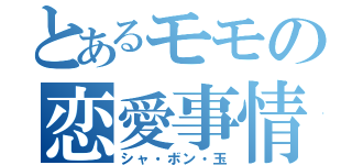 とあるモモの恋愛事情（シャ・ボン・玉）