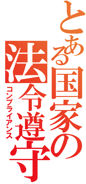 とある国家の法令遵守（コンプライアンス）