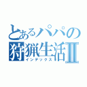 とあるパパの狩猟生活Ⅱ（インデックス）