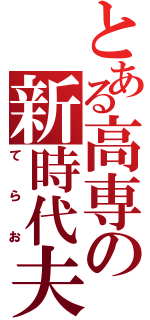 とある高専の新時代夫（てらお）