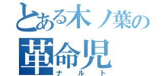 とある木ノ葉の革命児（ナルト）