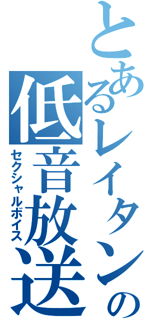 とあるレイタンの低音放送（セクシャルボイス）