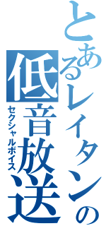 とあるレイタンの低音放送（セクシャルボイス）