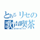 とあるリセの歌声喫茶（カラオケボックス）