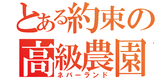 とある約束の高級農園（ネバーランド）