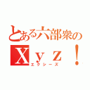 とある六部衆のＸｙｚ！（エクシーズ）