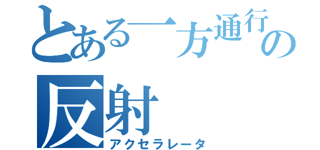 とある一方通行の反射（アクセラレータ）