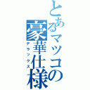 とあるマツコの豪華仕様（デラックス）