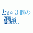 とある３個の罐頭（媽媽我愛你）