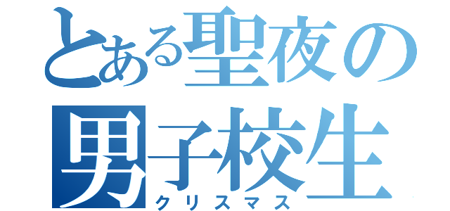 とある聖夜の男子校生（クリスマス）