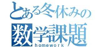 とある冬休みの数学課題（ｈｏｍｅｗｏｒｋ）