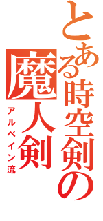 とある時空剣士の魔人剣（アルベイン流）