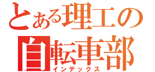 とある理工の自転車部（インデックス）