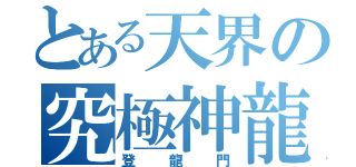 とある天界の究極神龍（登龍門）