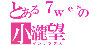 とある７ｗｅｓｔの小瀧望（インデックス）