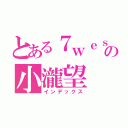 とある７ｗｅｓｔの小瀧望（インデックス）