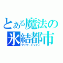 とある魔法の氷結都市（ブリザードシティ）