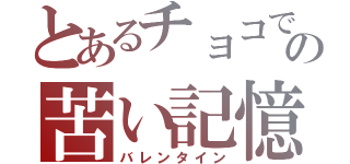 とあるチョコでの苦い記憶（バレンタイン）