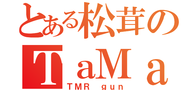 とある松茸のＴａＭａＲｕ砲（ＴＭＲ ｇｕｎ）