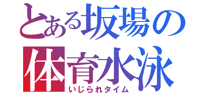 とある坂場の体育水泳（いじられタイム）