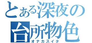 とある深夜の台所物色（オナカスイタ）