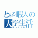 とある暇人の大学生活（なつやすみ）