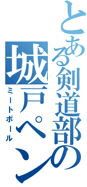 とある剣道部の城戸ペン（ミートボール）