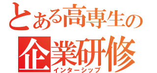 とある高専生の企業研修（インターシップ）