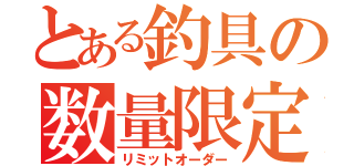 とある釣具の数量限定（リミットオーダー）