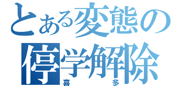 とある変態の停学解除（喜多）