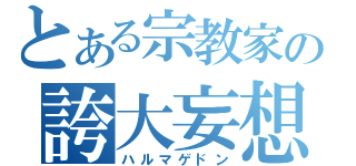 とある宗教家の誇大妄想（ハルマゲドン）