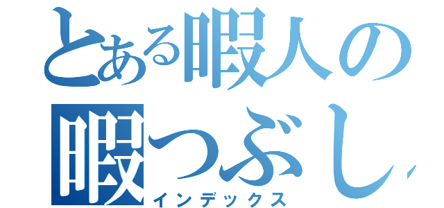 とある暇人の暇つぶし（インデックス）