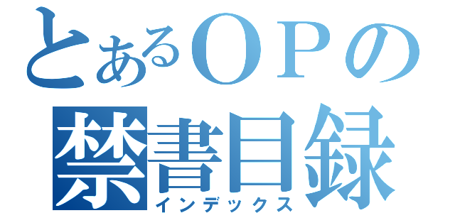 とあるＯＰの禁書目録（インデックス）