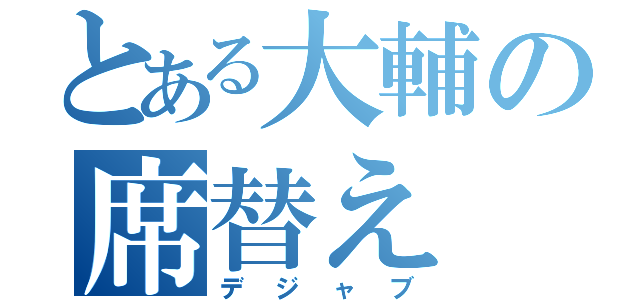 とある大輔の席替え（デジャブ）