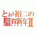 とある裕二の謹賀新年Ⅱ（あけおめ）