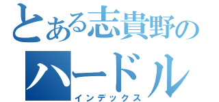 とある志貴野のハードル野郎（インデックス）