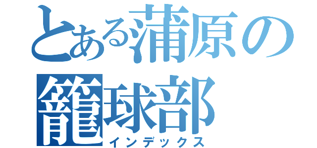 とある蒲原の籠球部（インデックス）