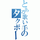 とある歌い手のタクボーン（）