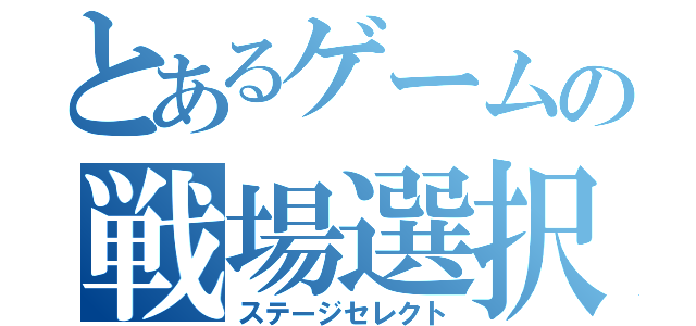 とあるゲームの戦場選択（ステージセレクト）