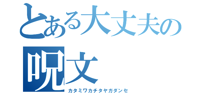 とある大丈夫の呪文（カタミワカチタヤガダンセ）