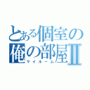 とある個室の俺の部屋Ⅱ（マイルーム）