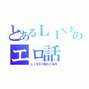 とあるＬＩＮＥのエロ話（ＬＩＮＥの隠れた名所）