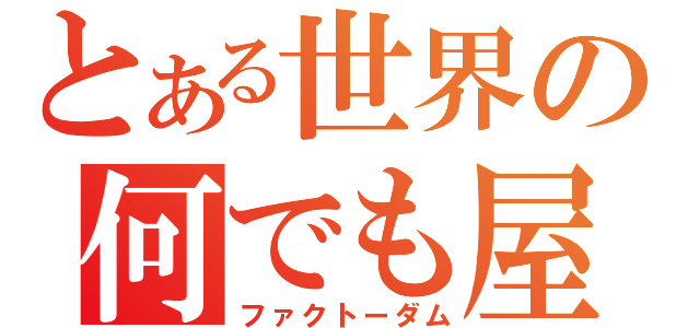 とある世界の何でも屋（ファクトーダム）