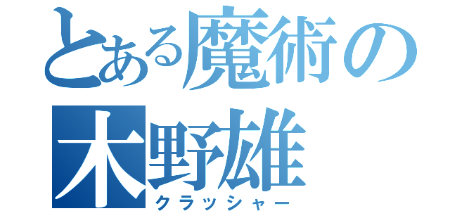 とある魔術の木野雄（クラッシャー）