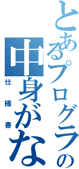 とあるプログラマーの中身がない（仕様書）