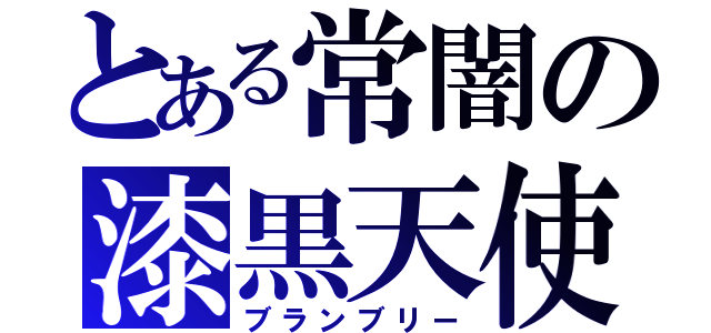 とある常闇の漆黒天使（ブランブリー）