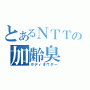 とあるＮＴＴの加齢臭（ボディオウダー）