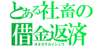 とある社畜の借金返済（オタカラカイシュウ）